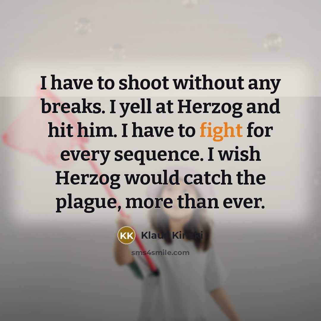 “I have to shoot without any breaks. I yell at…” quote by Klaus Kinski