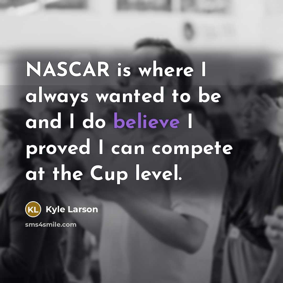 “NASCAR is where I always wanted to be and I…” quote by Kyle Larson