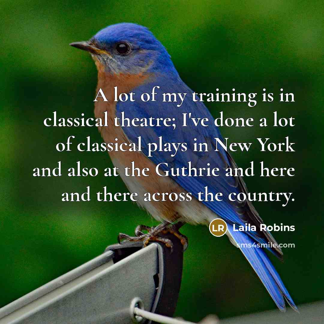 “A lot of my training is in classical theatre; I've…” quote by Laila Robins