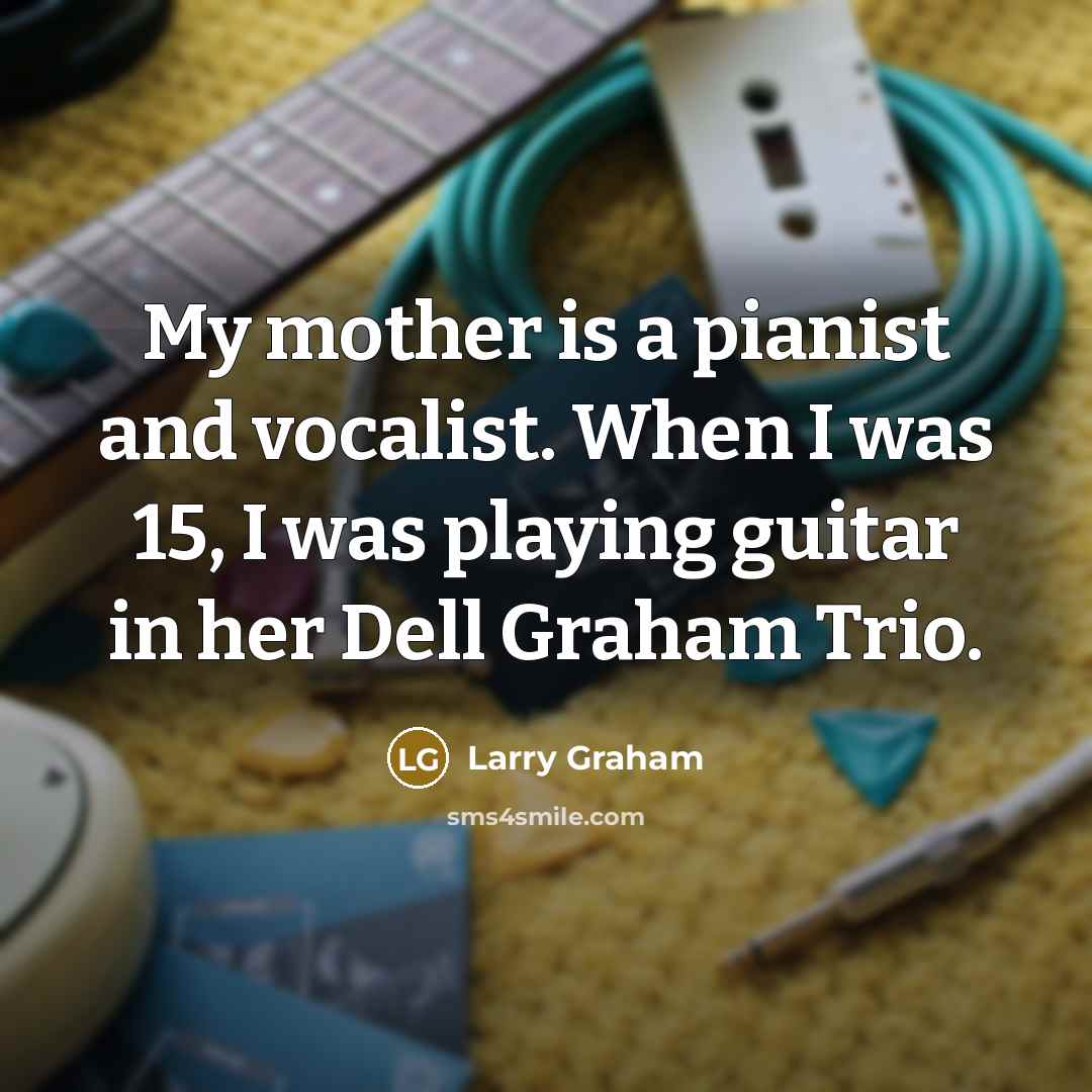 “My mother is a pianist and vocalist. When I was…” quote by Larry Graham