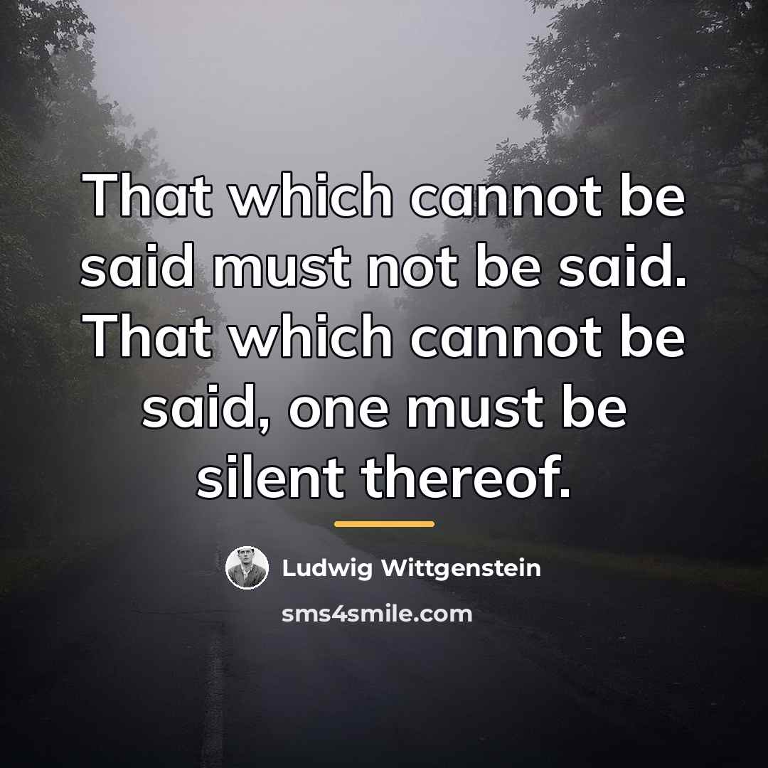 “That which cannot be said must not be said. That…” quote by Ludwig Wittgenstein
