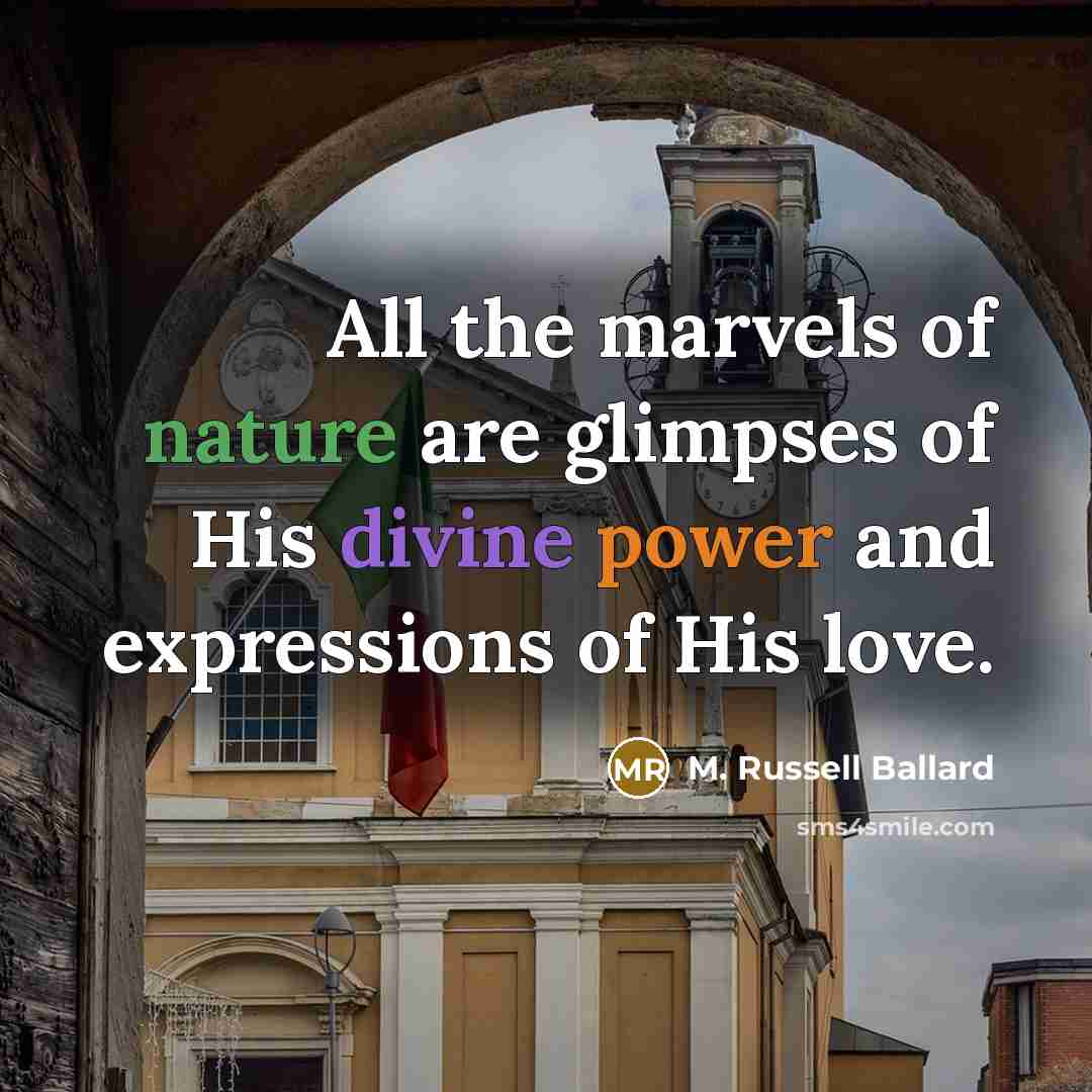 “All the marvels of nature are glimpses of His divine…” quote by M. Russell Ballard