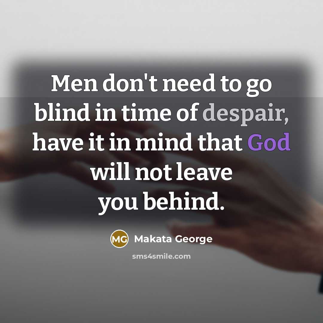 “Men don't need to go blind in time of despair,…” quote by Makata George