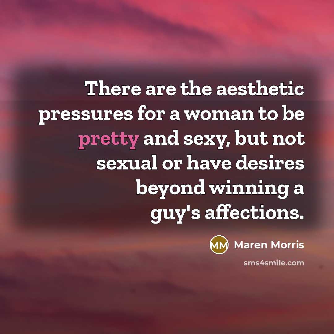 “There are the aesthetic pressures for a woman to be…” quote by Maren Morris