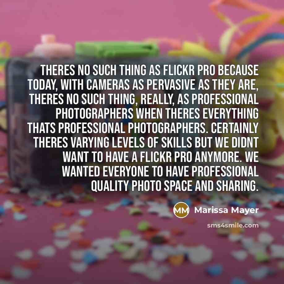“Theres no such thing as Flickr Pro because today, with…” quote by Marissa Mayer