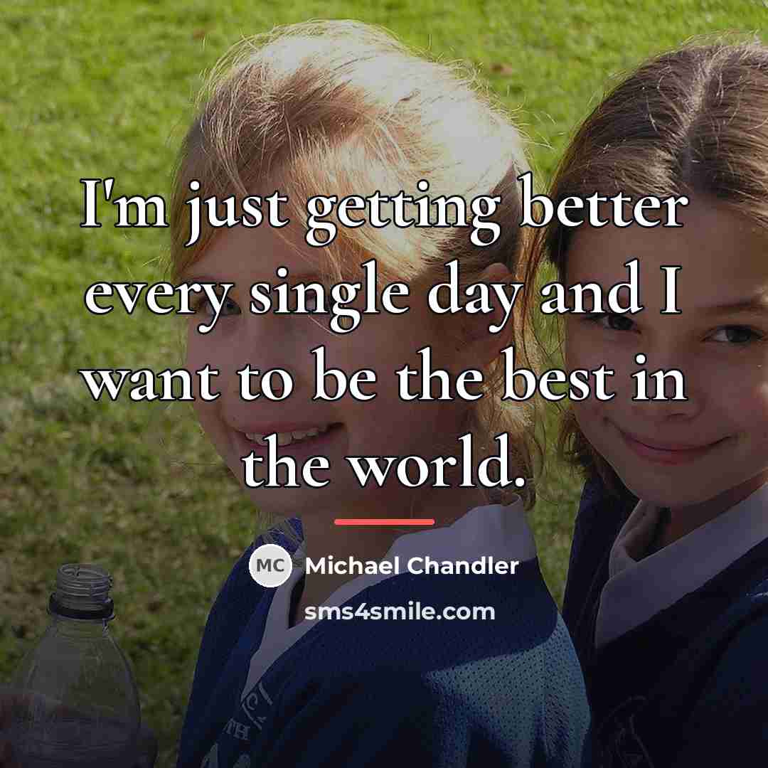 “I'm just getting better every single day and I want…” quote by Michael Chandler