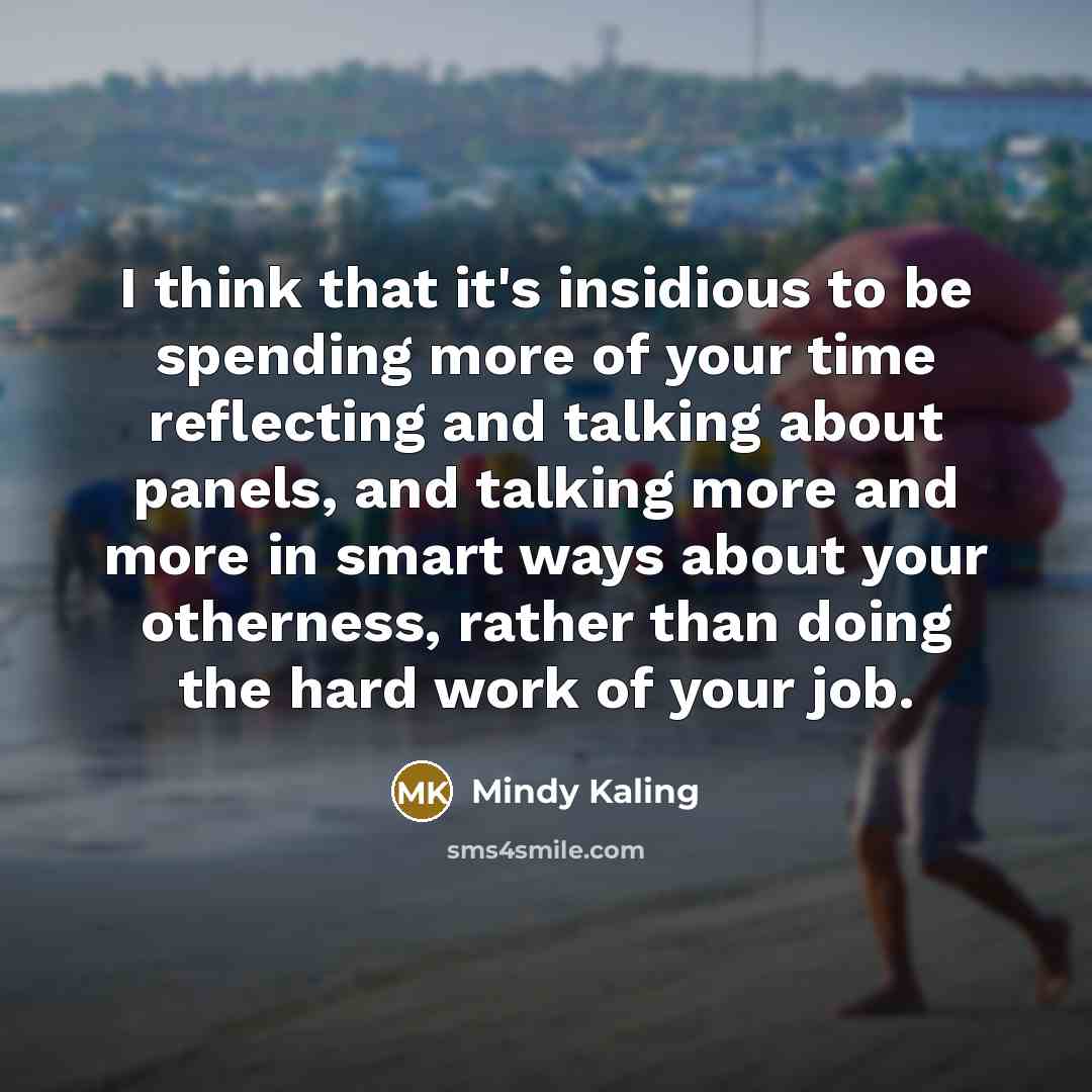 “I think that it's insidious to be spending more of…” quote by Mindy Kaling