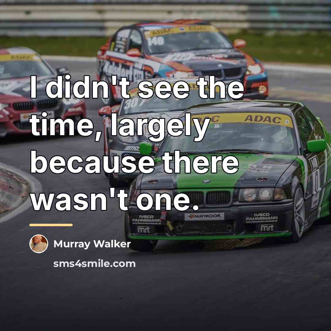 “I didn't see the time, largely because there wasn't one.…” quote by Murray Walker