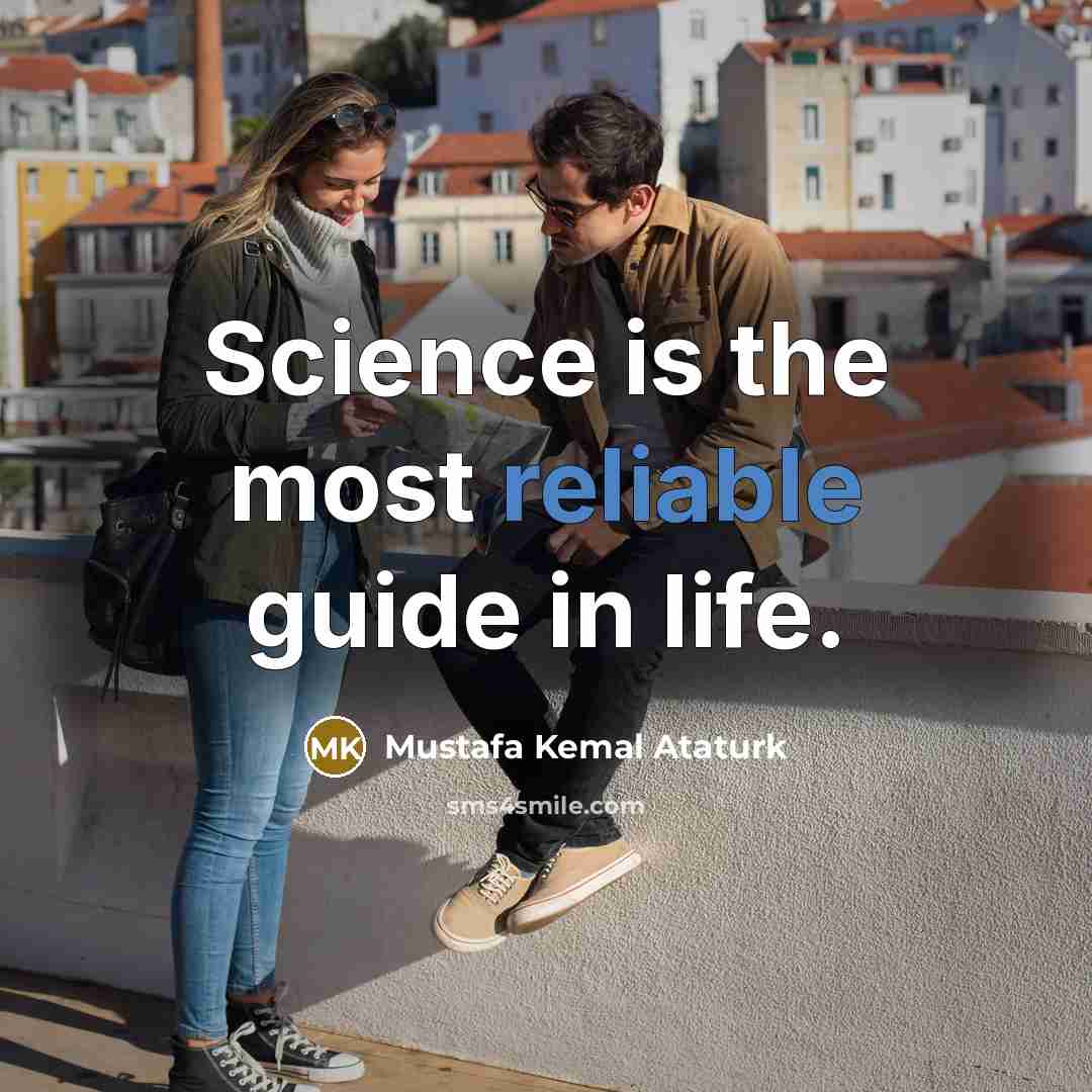 “Science is the most reliable guide in life.” quote by Mustafa Kemal Ataturk