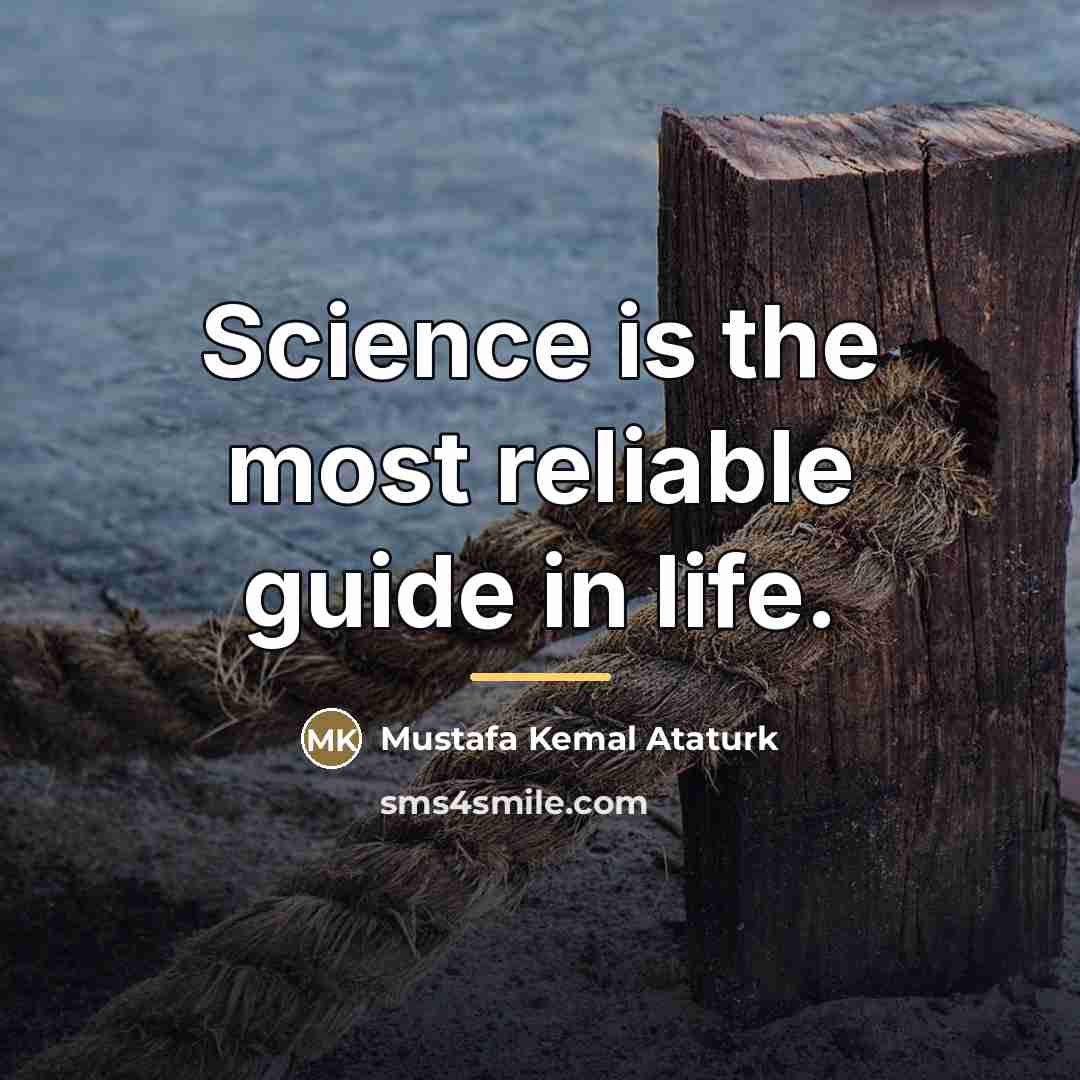 “Science is the most reliable guide in life.…” quote by Mustafa Kemal Ataturk