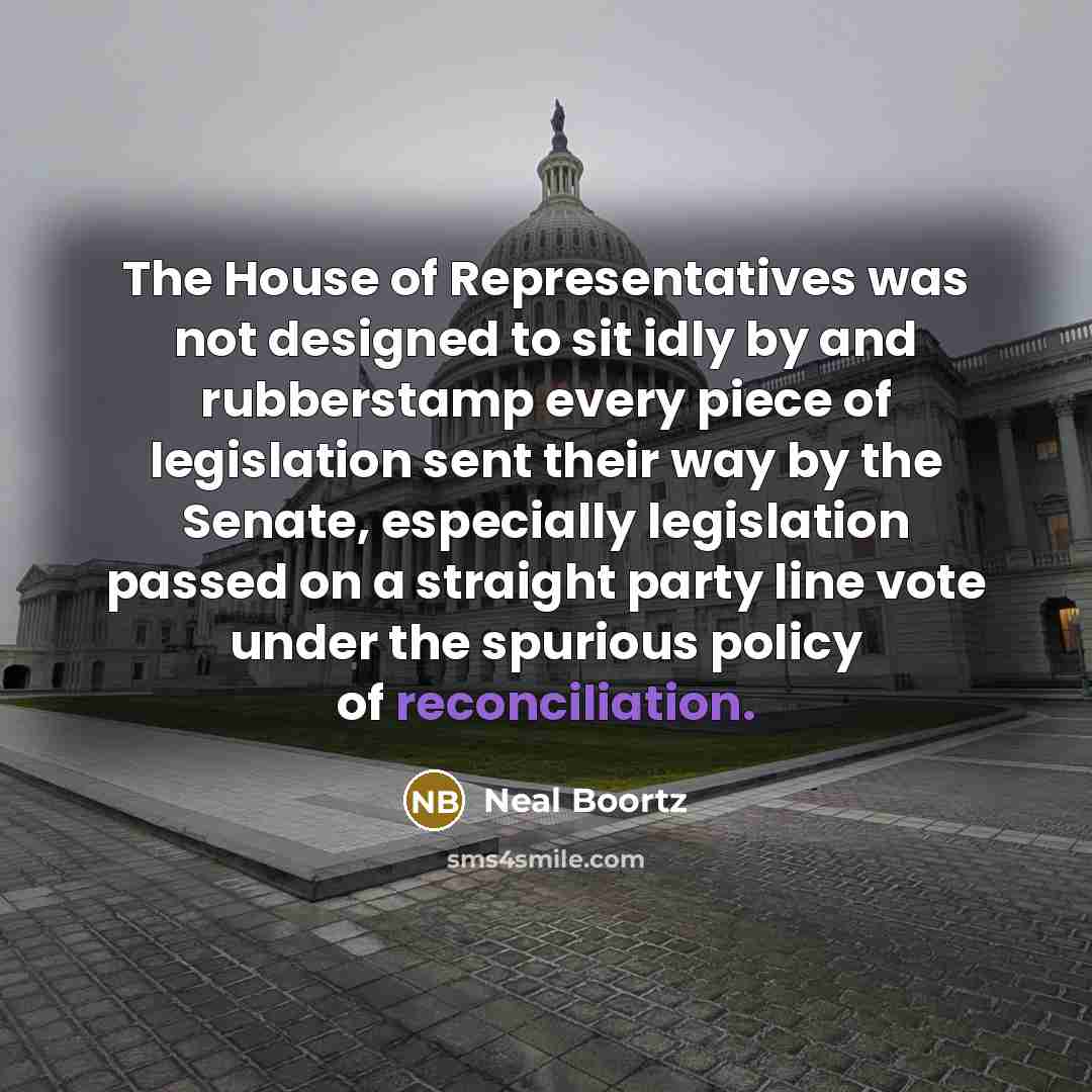 “The House of Representatives was not designed to sit idly…” quote by Neal Boortz