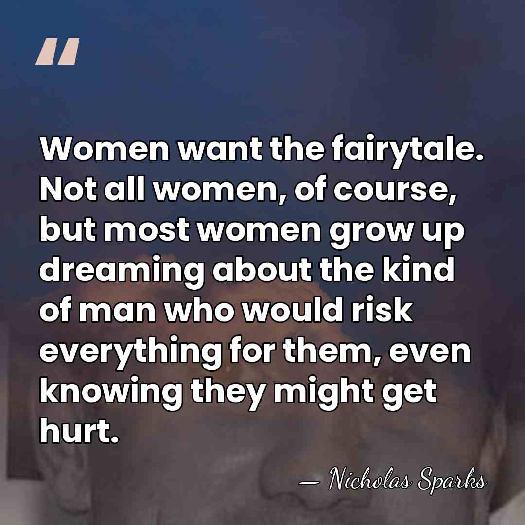 Women want the fairytale. Not all women, of course, but most women&hellip; - Nicholas Sparks