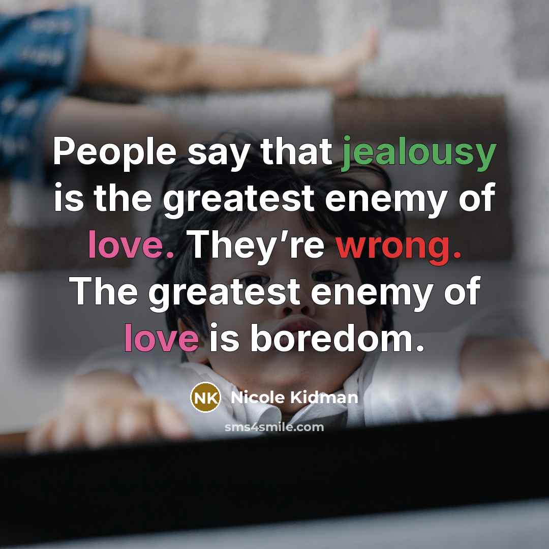 “People say that jealousy is the greatest enemy of love.…” quote by Nicole Kidman
