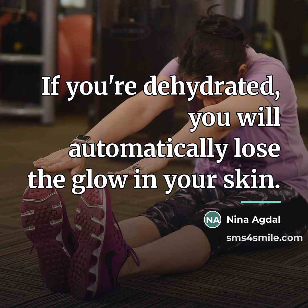 “If you're dehydrated, you will automatically lose the glow in…” quote by Nina Agdal