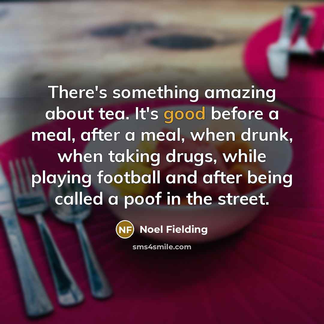 “There's something amazing about tea. It's good before a meal,…” quote by Noel Fielding