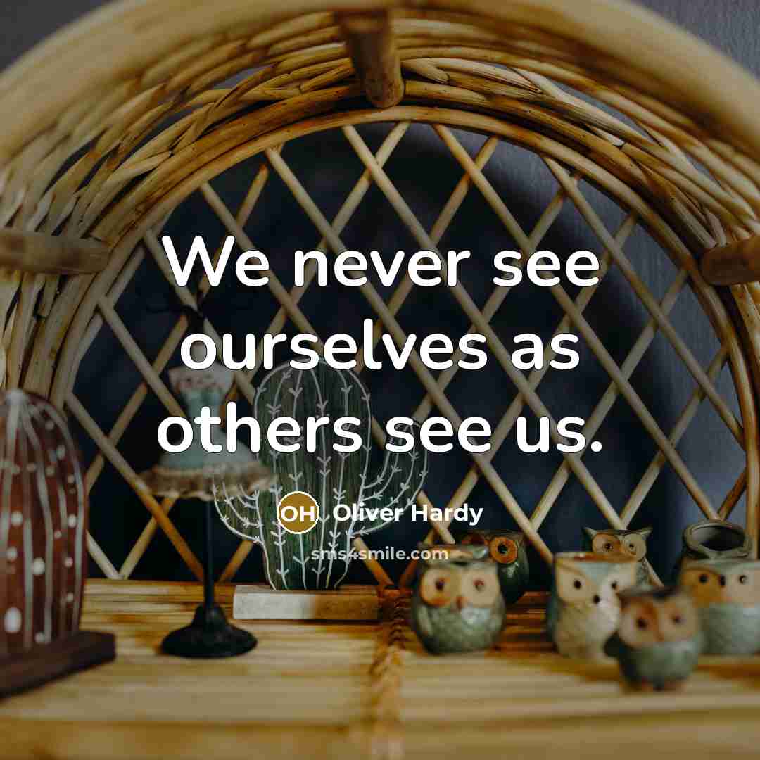 “We never see ourselves as others see us.…” quote by Oliver Hardy