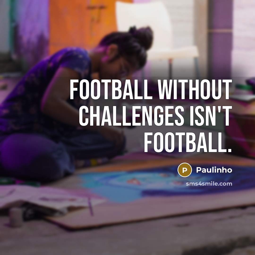 “Football without challenges isn't football.…” quote by Paulinho