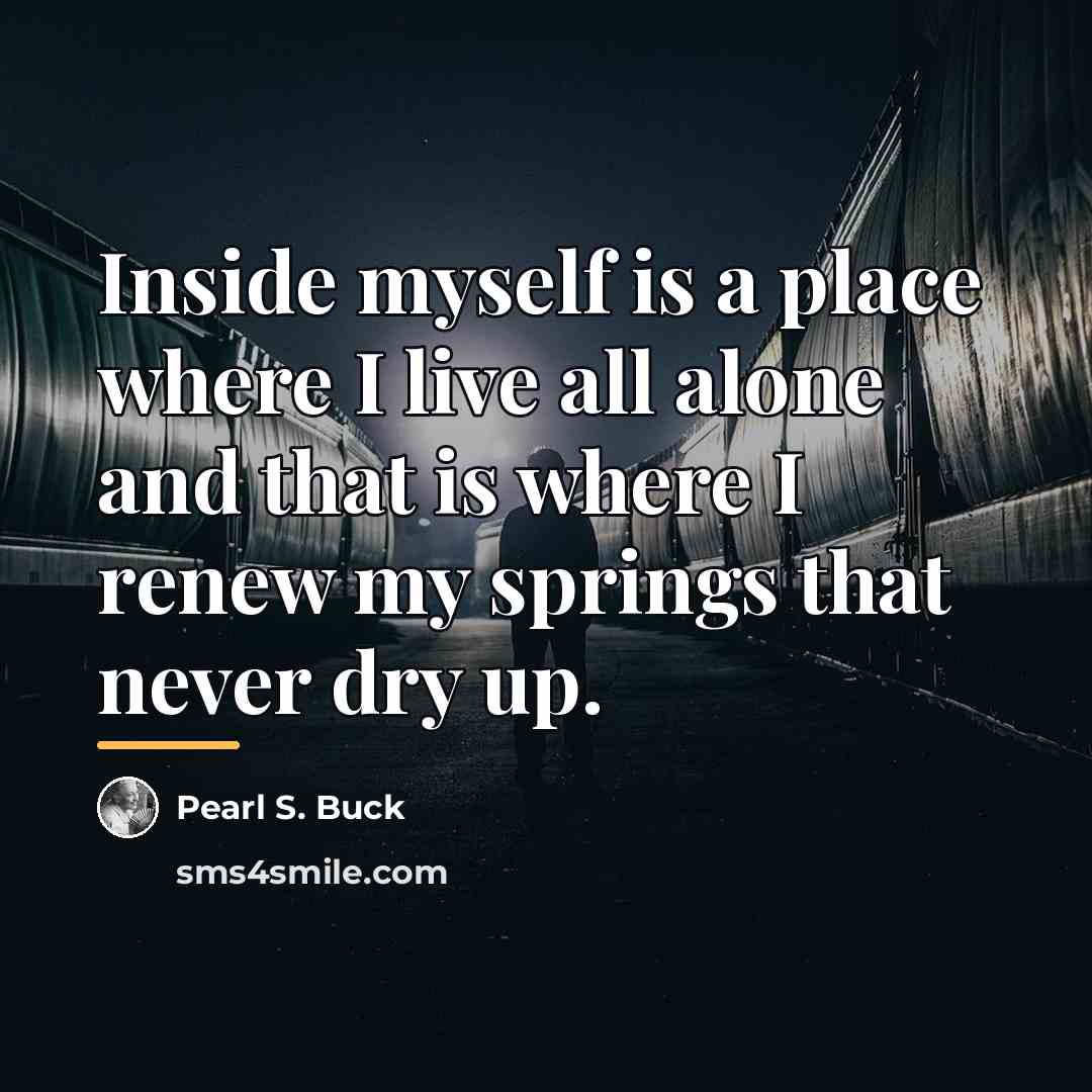 “Inside myself is a place where I live all alone…” quote by Pearl S. Buck