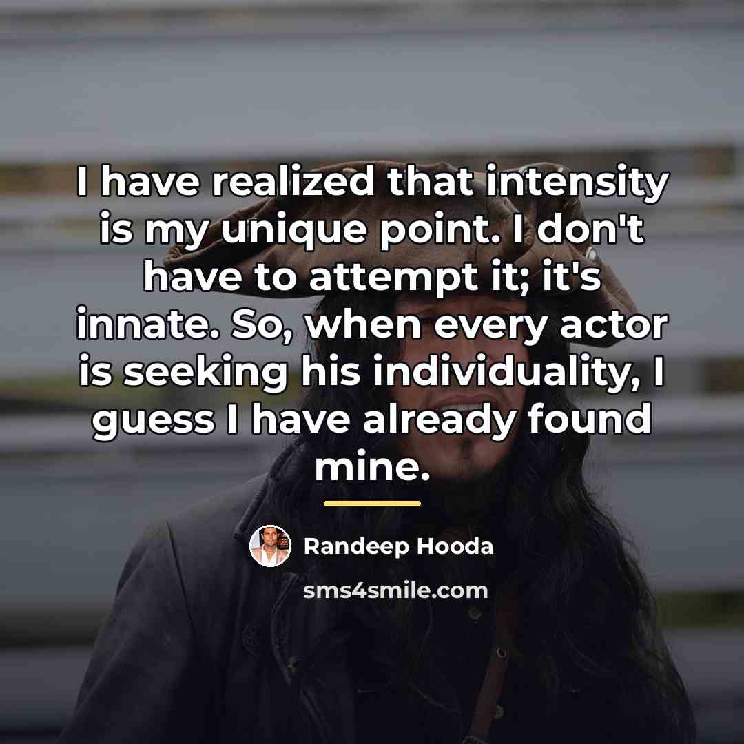 “I have realized that intensity is my unique point. I…” quote by Randeep Hooda
