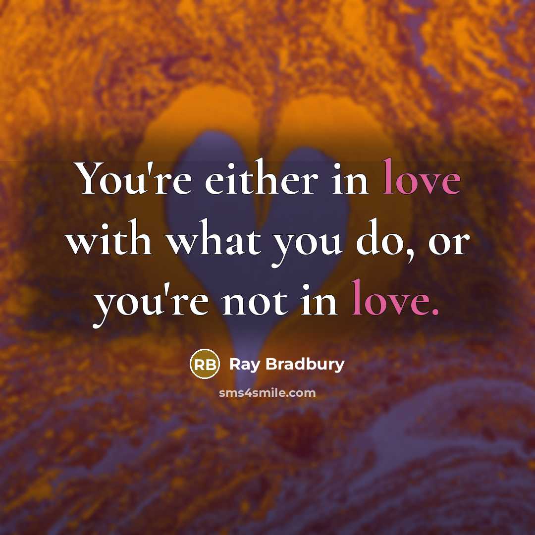 “You're either in love with what you do, or you're…” quote by Ray Bradbury