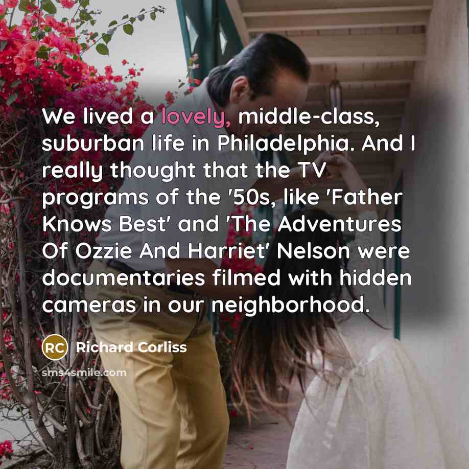 “We lived a lovely, middle-class, suburban life in Philadelphia. And…” quote by Richard Corliss