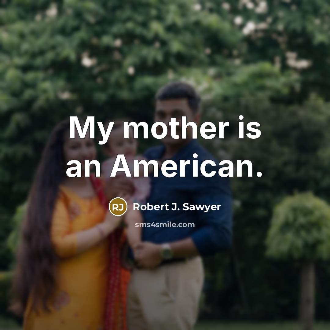 “My mother is an American.…” quote by Robert J. Sawyer