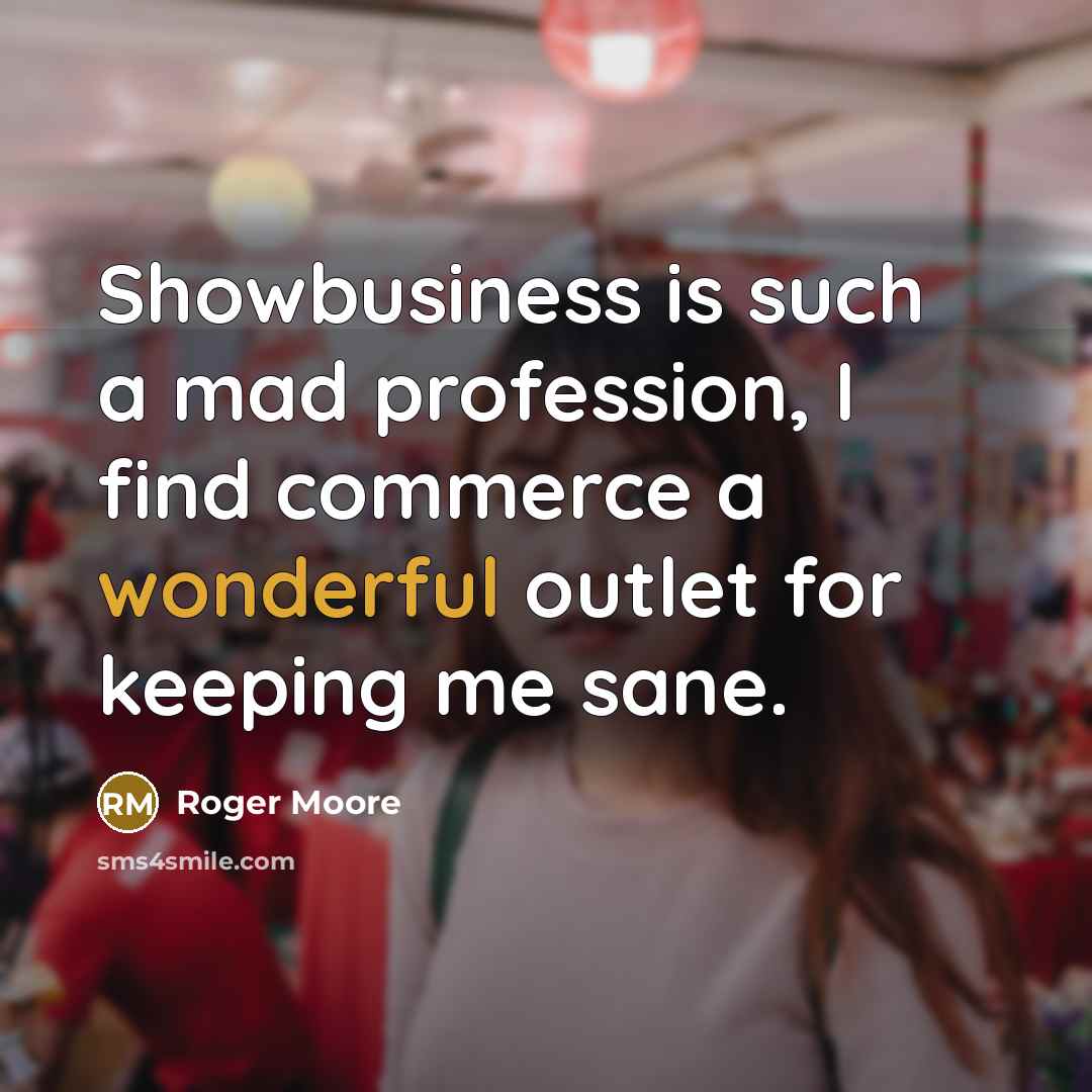 “Showbusiness is such a mad profession, I find commerce a…” quote by Roger Moore