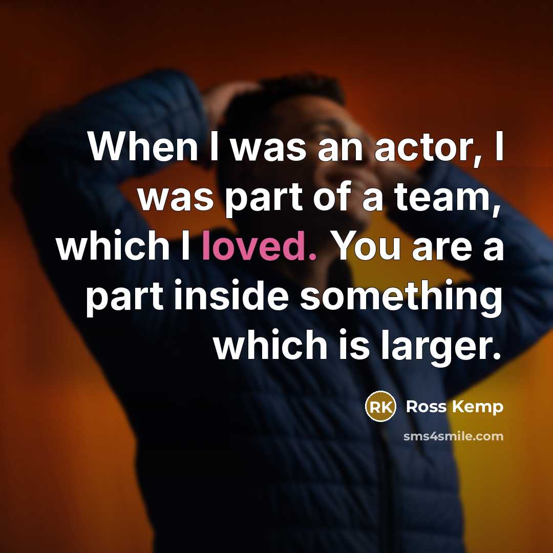 “When I was an actor, I was part of a…” quote by Ross Kemp