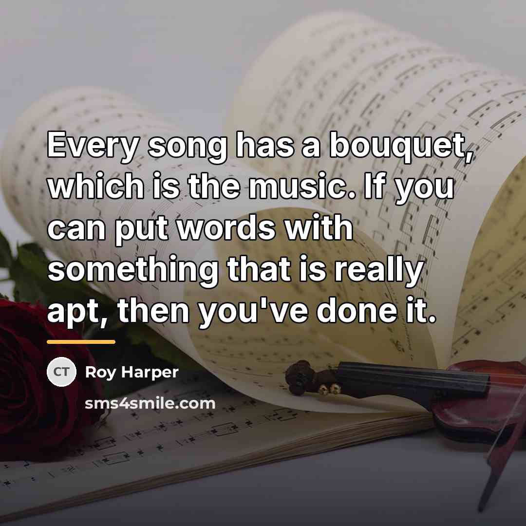 “Every song has a bouquet, which is the music. If…” quote by Roy Harper