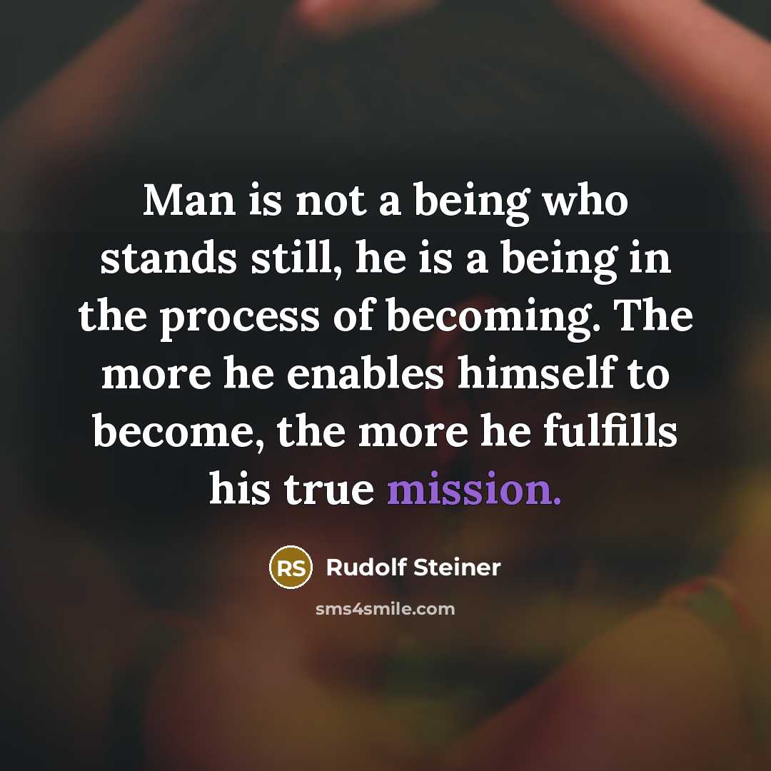 “Man is not a being who stands still, he is…” quote by Rudolf Steiner