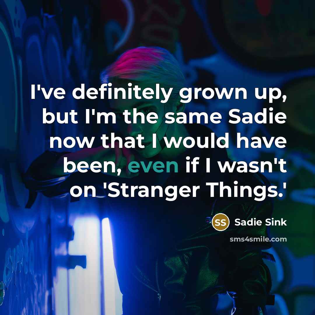 “I've definitely grown up, but I'm the same Sadie now…” quote by Sadie Sink