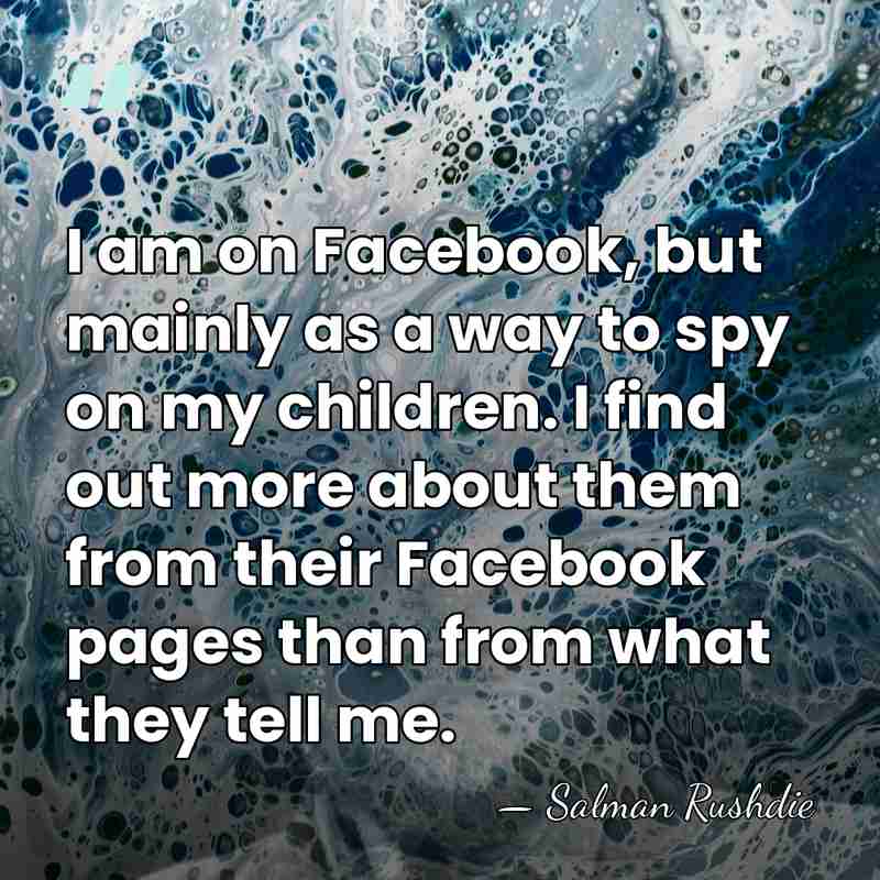 I am on Facebook, but mainly as a way to spy on&hellip; - Salman Rushdie