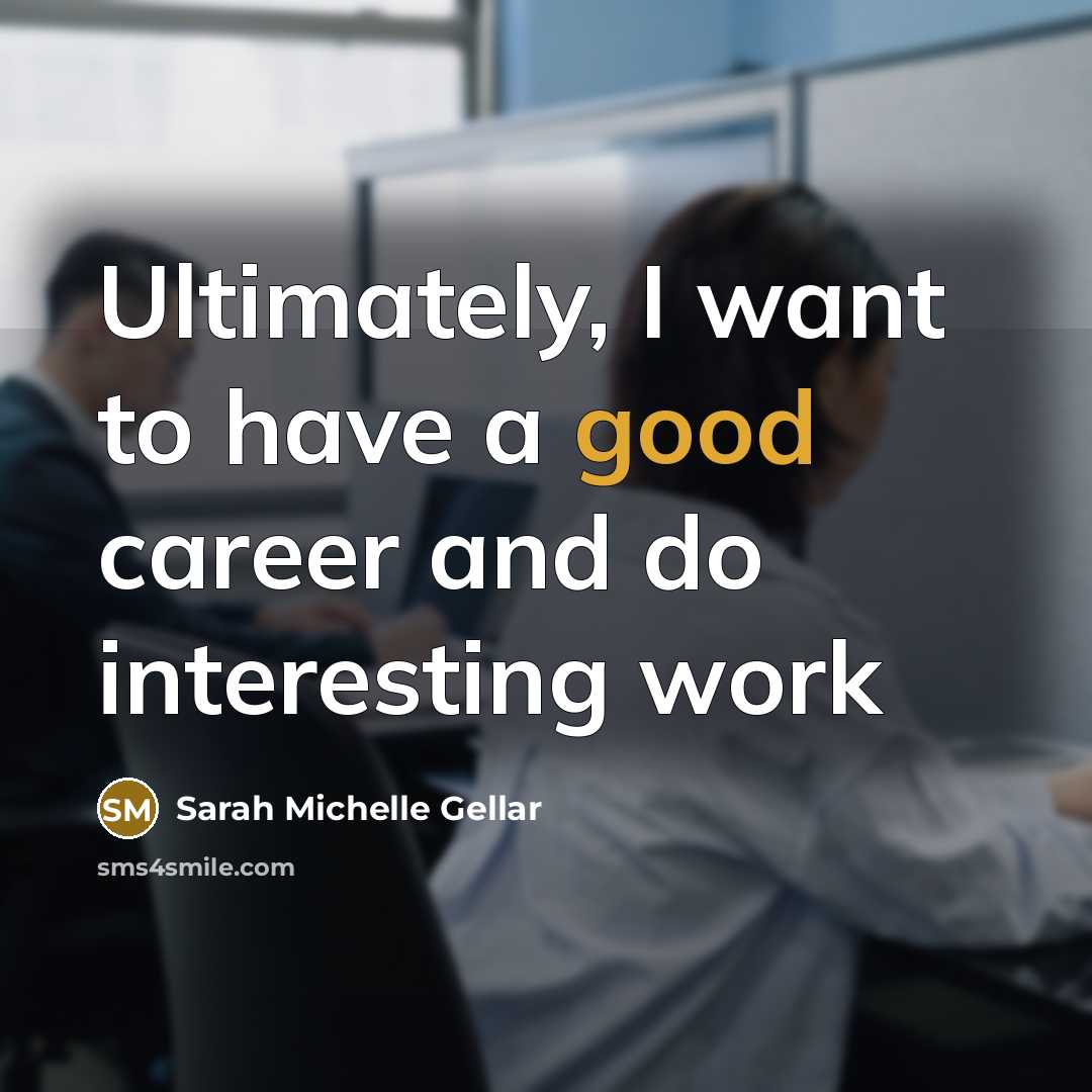 “Ultimately, I want to have a good career and do…” quote by Sarah Michelle Gellar