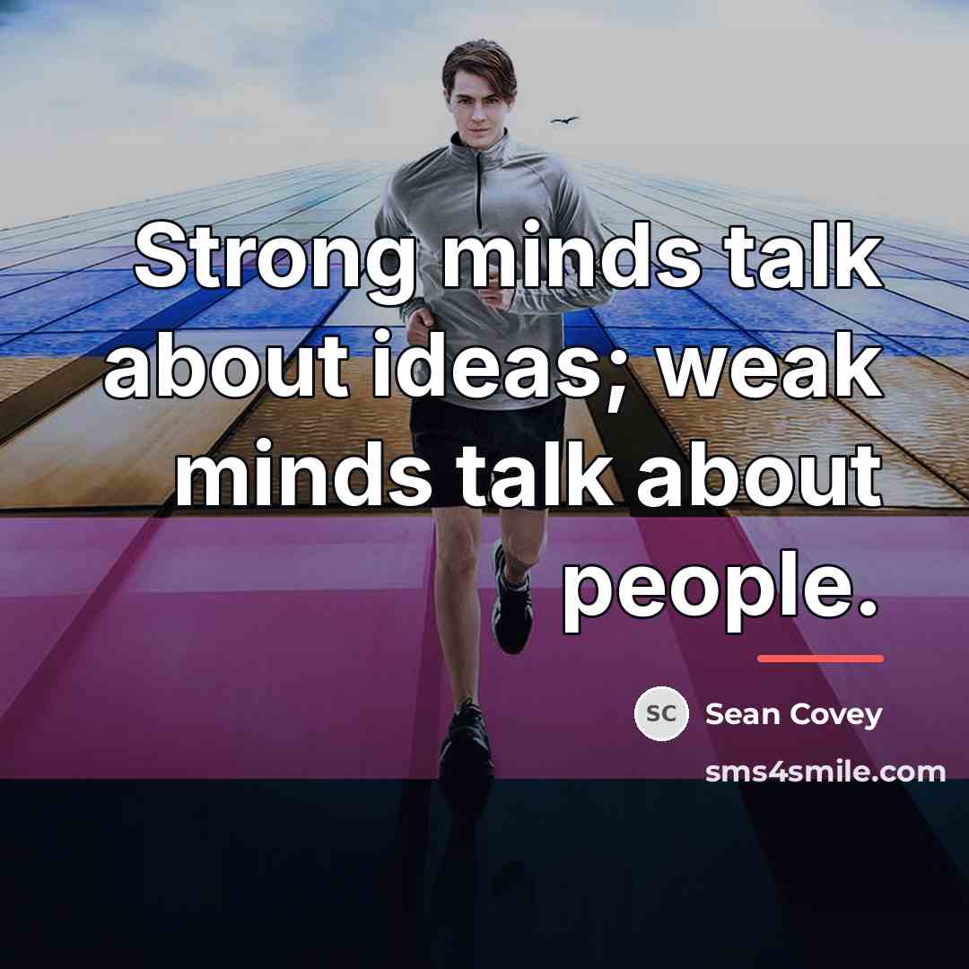 “Strong minds talk about ideas; weak minds talk about people.…” quote by Sean Covey