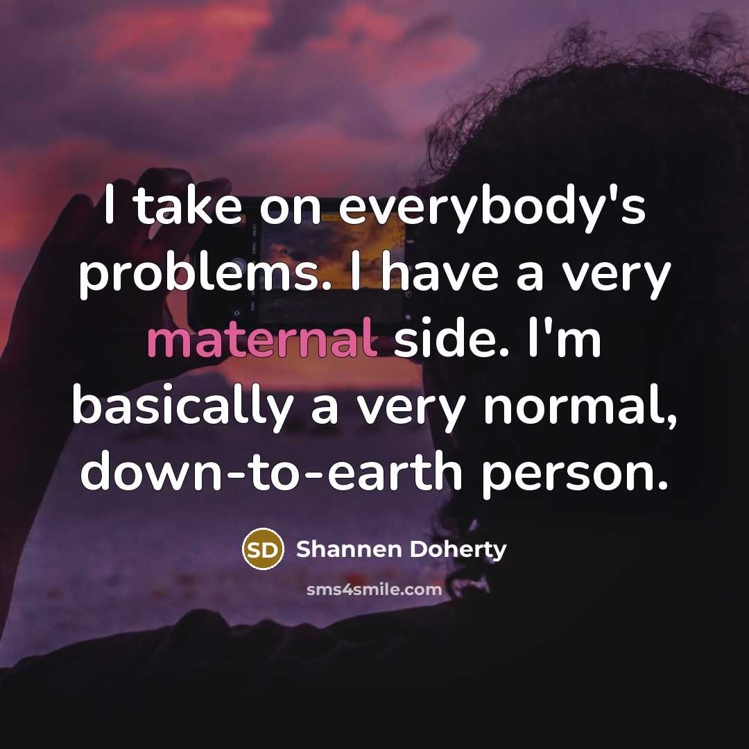 “I take on everybody's problems. I have a very maternal…” quote by Shannen Doherty