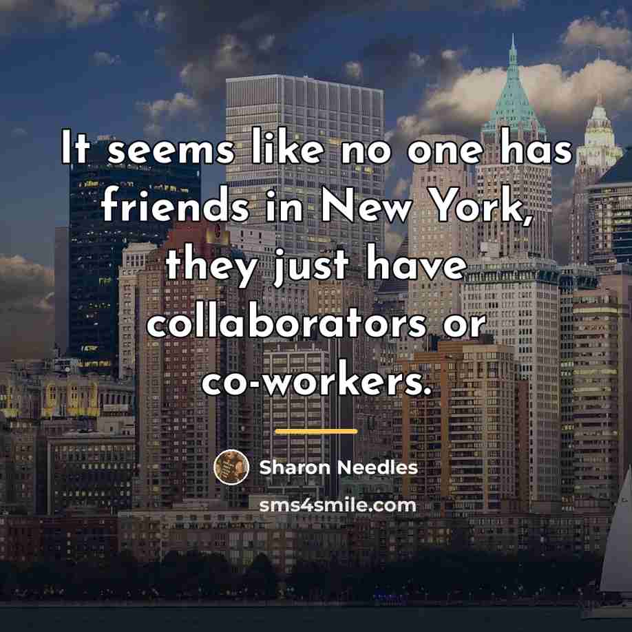 “It seems like no one has friends in New York,…” quote by Sharon Needles
