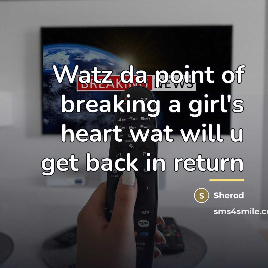 “Watz da point of breaking a girl's heart wat will…” quote by Sherod