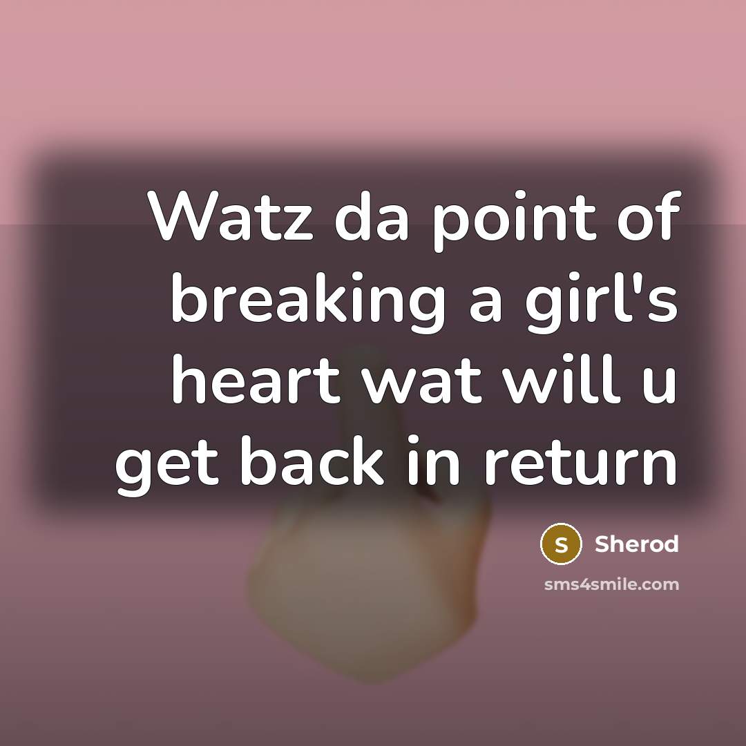 “Watz da point of breaking a girl's heart wat will u get back in return” quote by Sherod