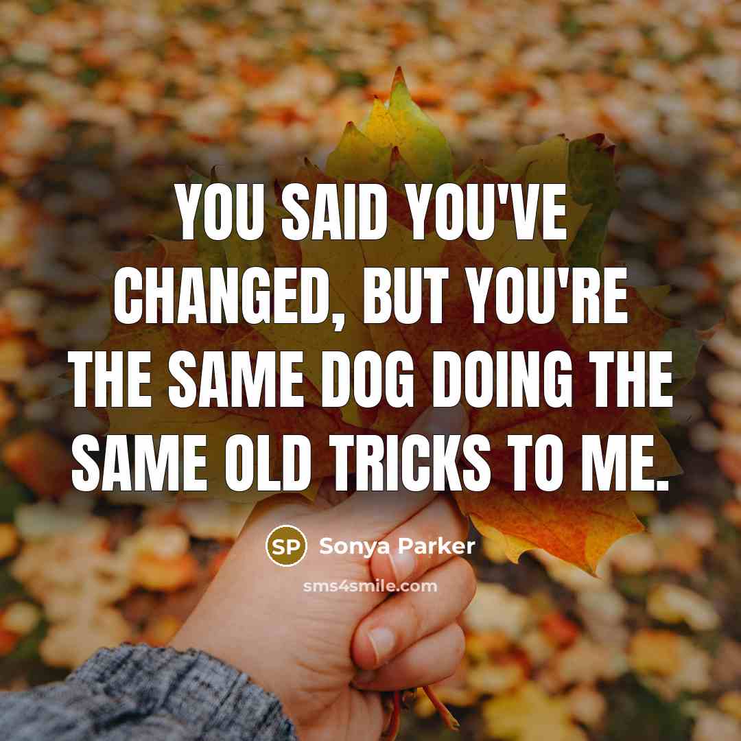 “You said you've changed, but you're the same dog doing…” quote by SONYA PARKER