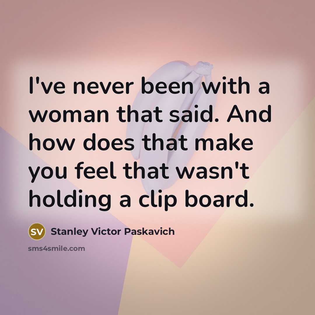 “I've never been with a woman that said. And how…” quote by Stanley Victor Paskavich