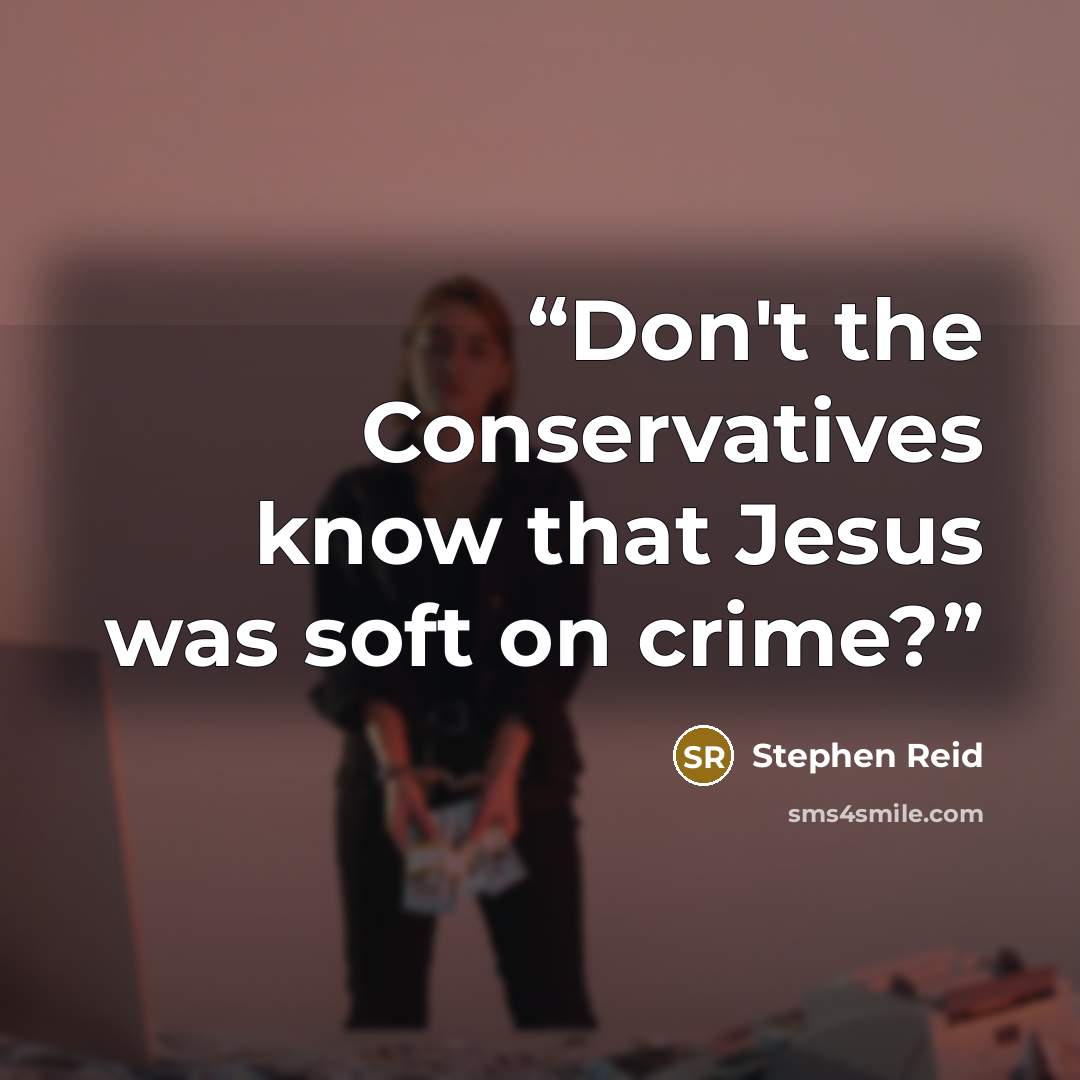 “Don't the Conservatives know that Jesus was soft on crime?” quote by Stephen Reid