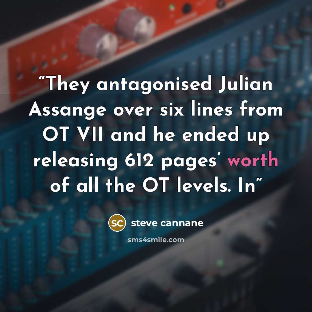 “They antagonised Julian Assange over six lines from OT VII and he ended up releasing 612 pages’ worth of all the OT levels. In” quote by steve cannane