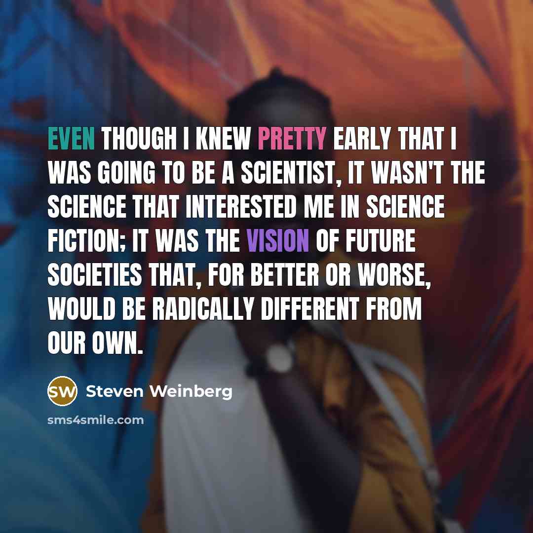 “Even though I knew pretty early that I was going…” quote by Steven Weinberg