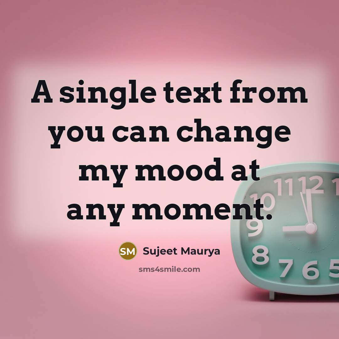 “A single text from you can change my mood at…” quote by Sujeet Maurya