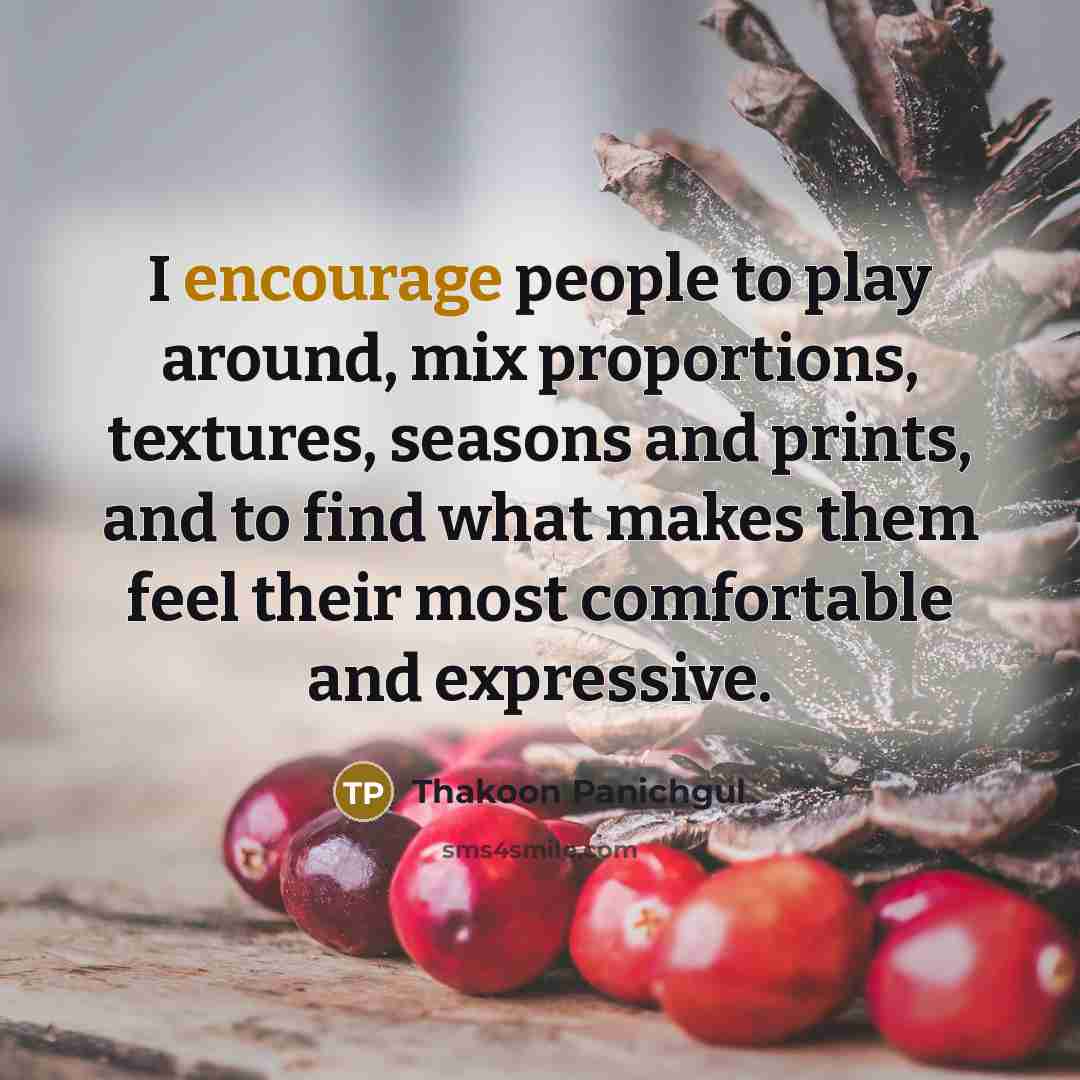 “I encourage people to play around, mix proportions, textures, seasons…” quote by Thakoon Panichgul