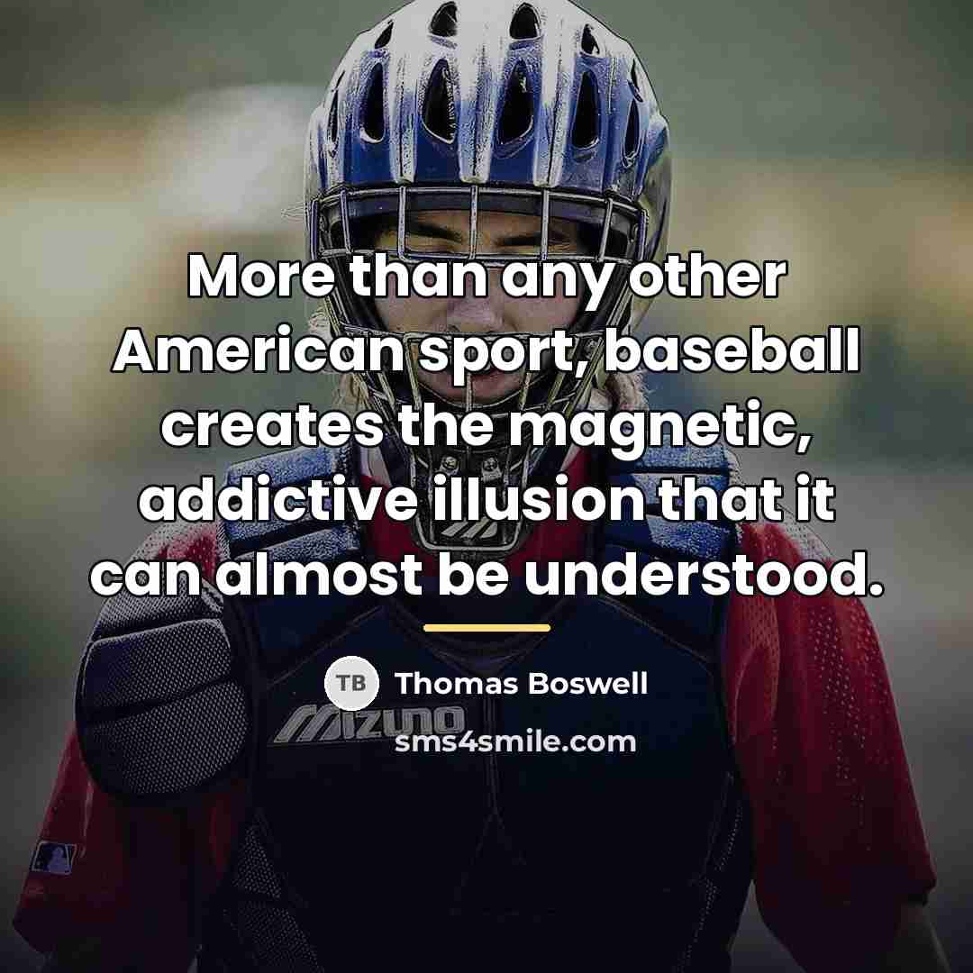 “More than any other American sport, baseball creates the magnetic,…” quote by Thomas Boswell