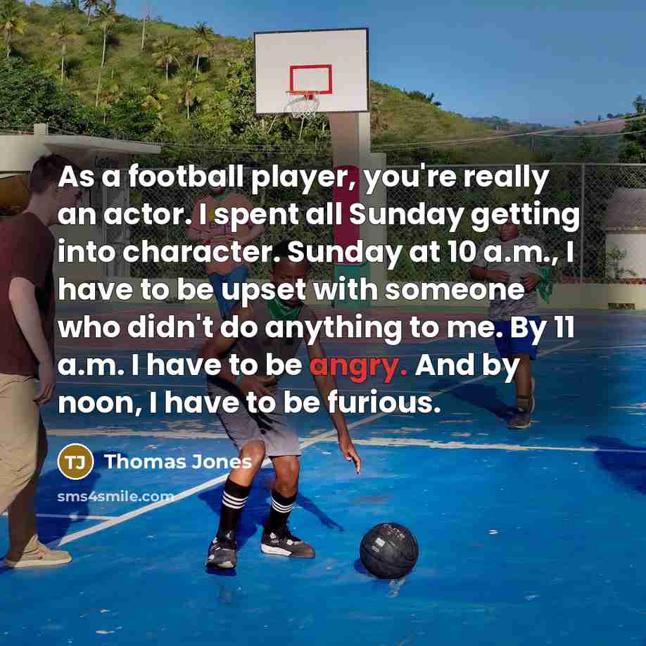 “As a football player, you're really an actor. I spent…” quote by Thomas Jones