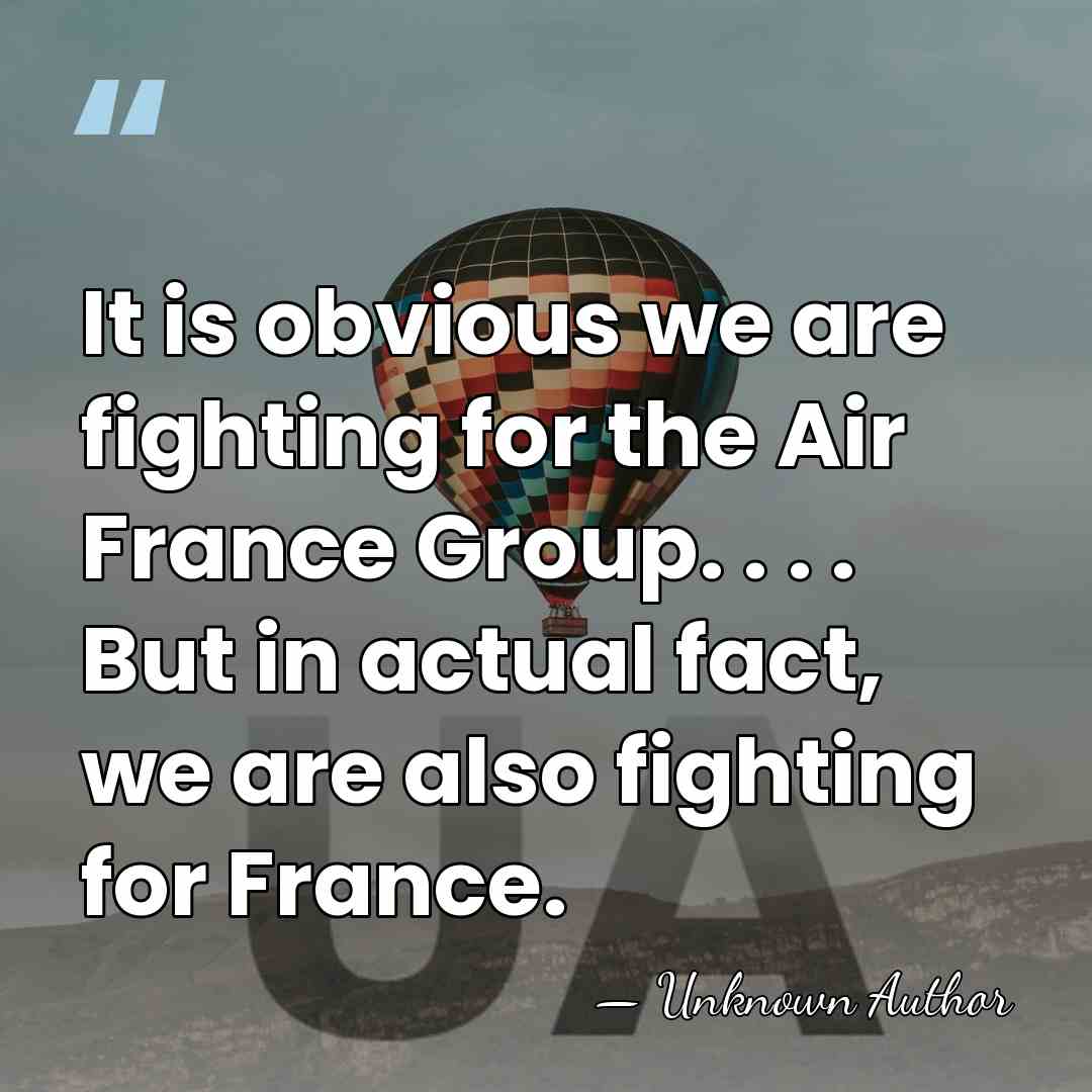 It is obvious we are fighting for the Air France Group. .&hellip; - Unknown Author
