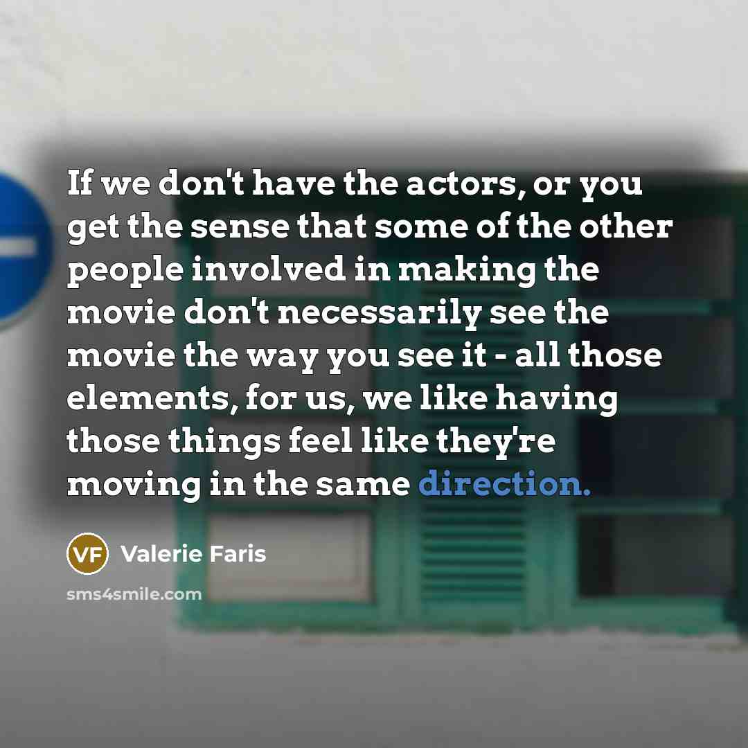“If we don't have the actors, or you get the…” quote by Valerie Faris