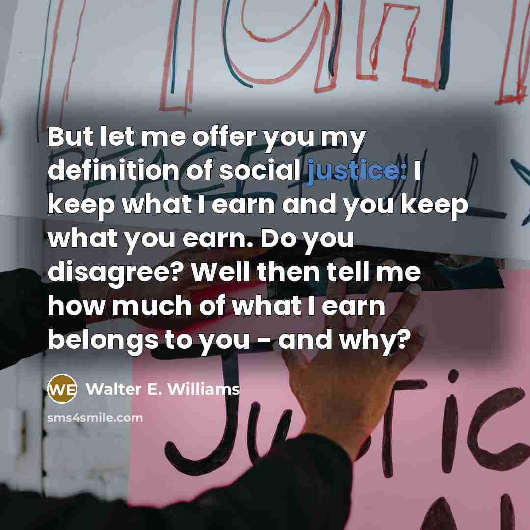 “But let me offer you my definition of social justice:…” quote by Walter E. Williams
